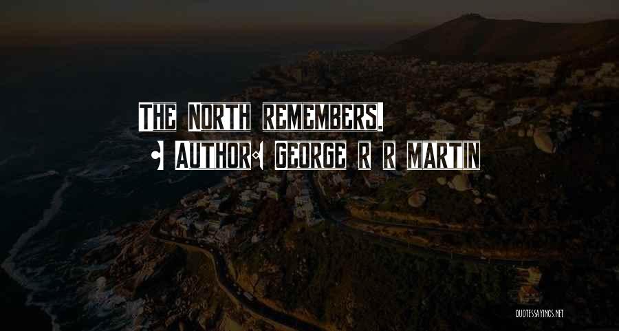 George R R Martin Quotes: The North Remembers.