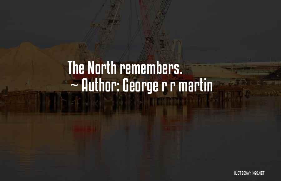 George R R Martin Quotes: The North Remembers.