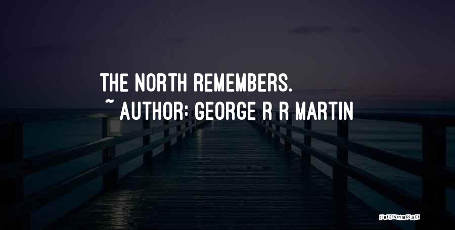 George R R Martin Quotes: The North Remembers.