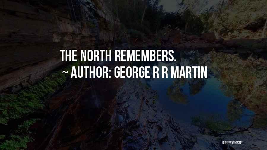 George R R Martin Quotes: The North Remembers.