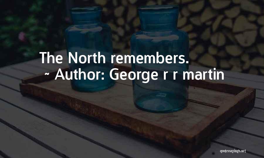 George R R Martin Quotes: The North Remembers.