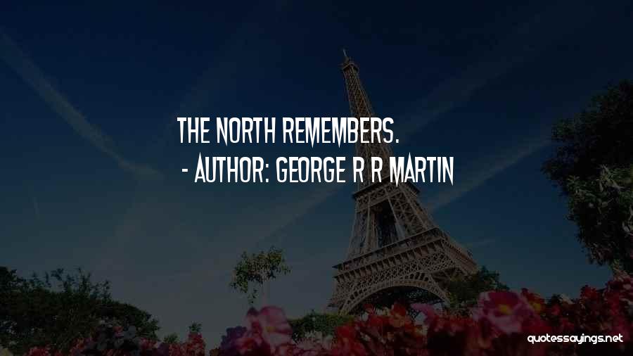 George R R Martin Quotes: The North Remembers.