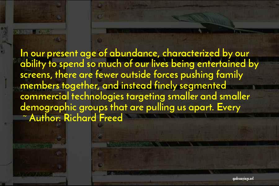 Richard Freed Quotes: In Our Present Age Of Abundance, Characterized By Our Ability To Spend So Much Of Our Lives Being Entertained By