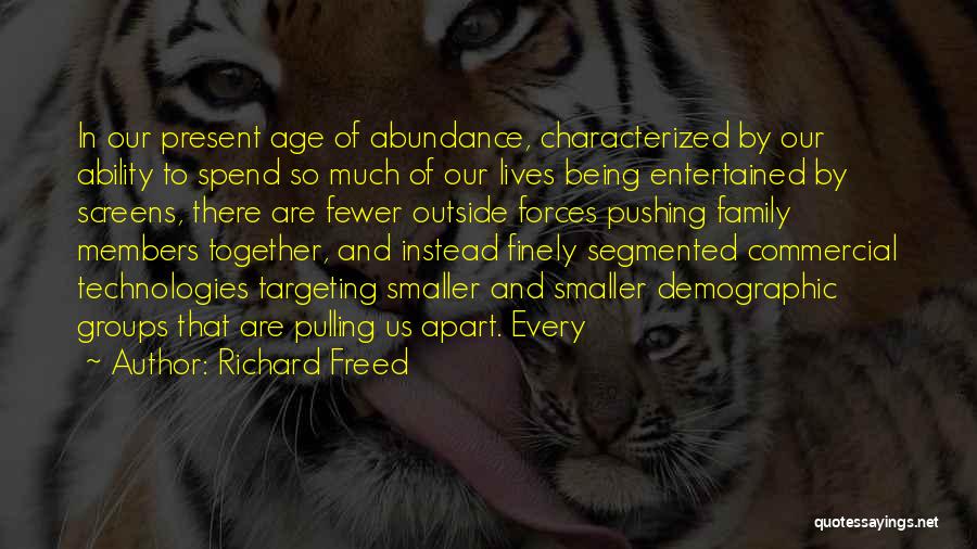 Richard Freed Quotes: In Our Present Age Of Abundance, Characterized By Our Ability To Spend So Much Of Our Lives Being Entertained By