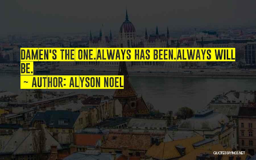Alyson Noel Quotes: Damen's The One.always Has Been.always Will Be.