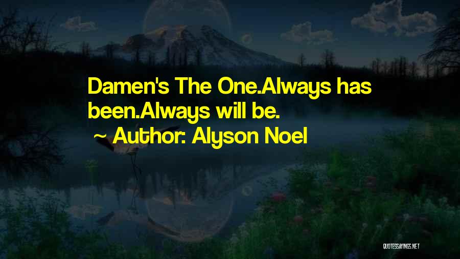 Alyson Noel Quotes: Damen's The One.always Has Been.always Will Be.