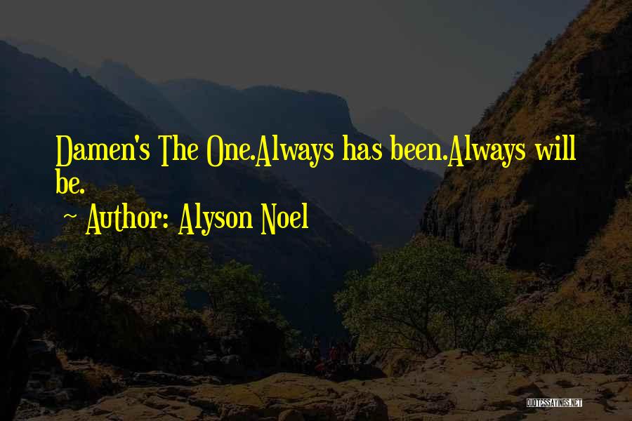 Alyson Noel Quotes: Damen's The One.always Has Been.always Will Be.
