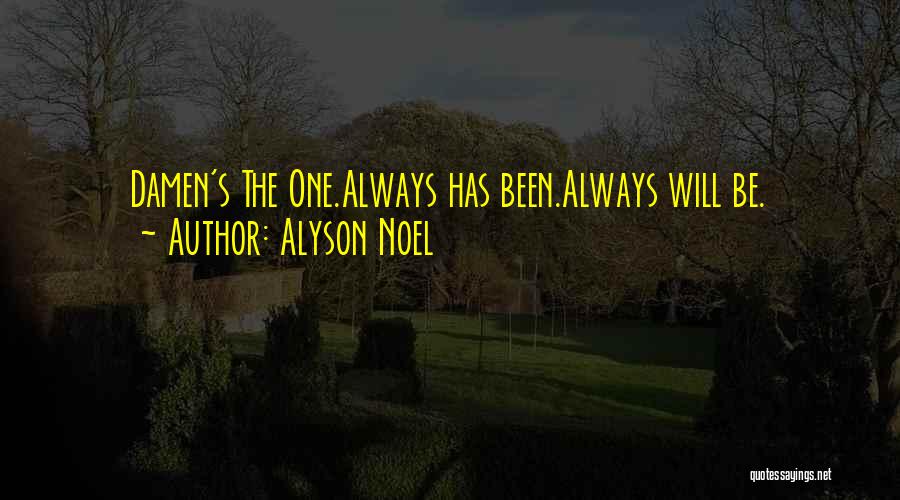 Alyson Noel Quotes: Damen's The One.always Has Been.always Will Be.
