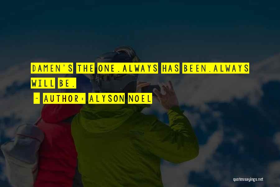 Alyson Noel Quotes: Damen's The One.always Has Been.always Will Be.