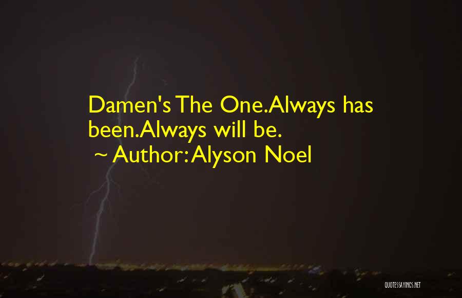 Alyson Noel Quotes: Damen's The One.always Has Been.always Will Be.