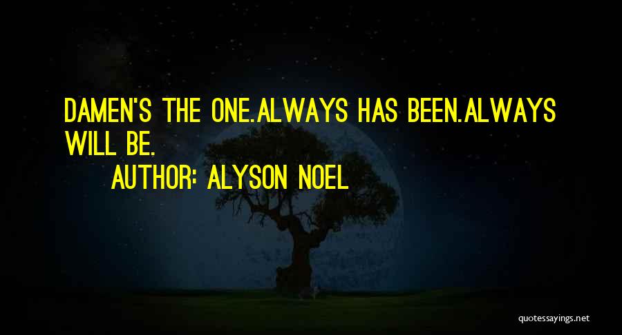 Alyson Noel Quotes: Damen's The One.always Has Been.always Will Be.