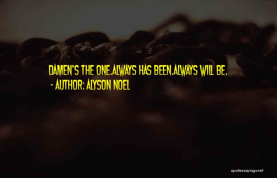 Alyson Noel Quotes: Damen's The One.always Has Been.always Will Be.