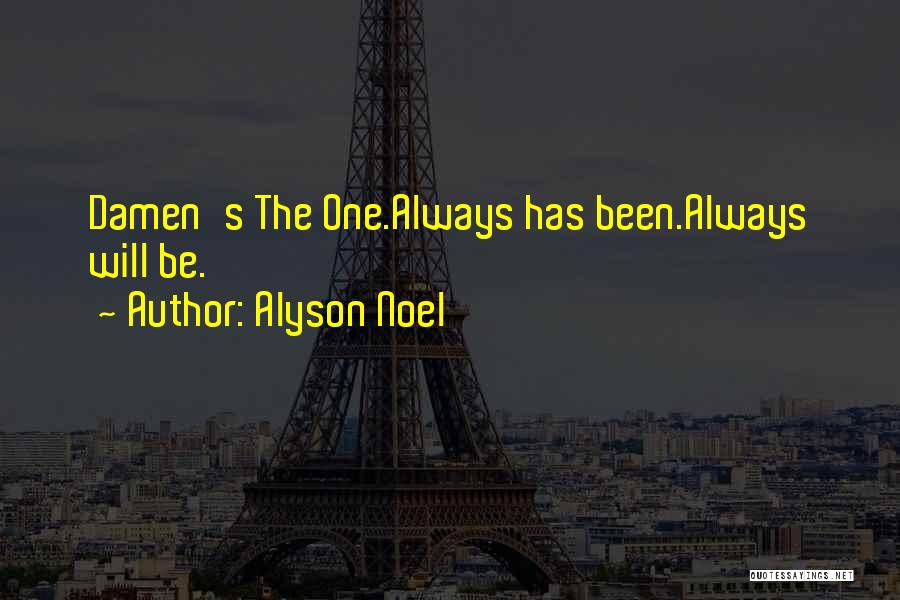 Alyson Noel Quotes: Damen's The One.always Has Been.always Will Be.