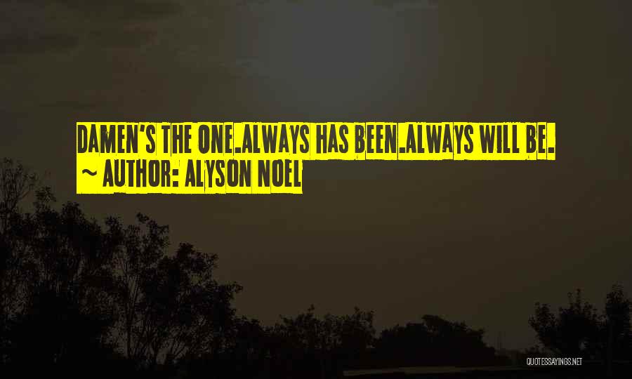 Alyson Noel Quotes: Damen's The One.always Has Been.always Will Be.