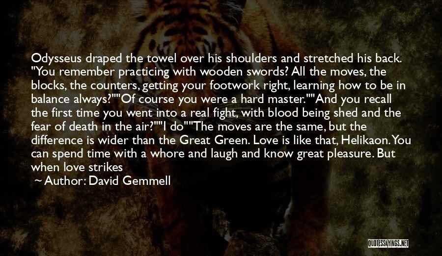 David Gemmell Quotes: Odysseus Draped The Towel Over His Shoulders And Stretched His Back. You Remember Practicing With Wooden Swords? All The Moves,