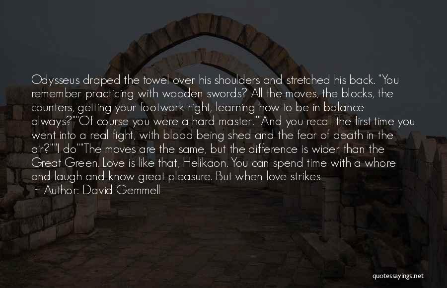 David Gemmell Quotes: Odysseus Draped The Towel Over His Shoulders And Stretched His Back. You Remember Practicing With Wooden Swords? All The Moves,