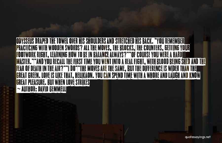 David Gemmell Quotes: Odysseus Draped The Towel Over His Shoulders And Stretched His Back. You Remember Practicing With Wooden Swords? All The Moves,