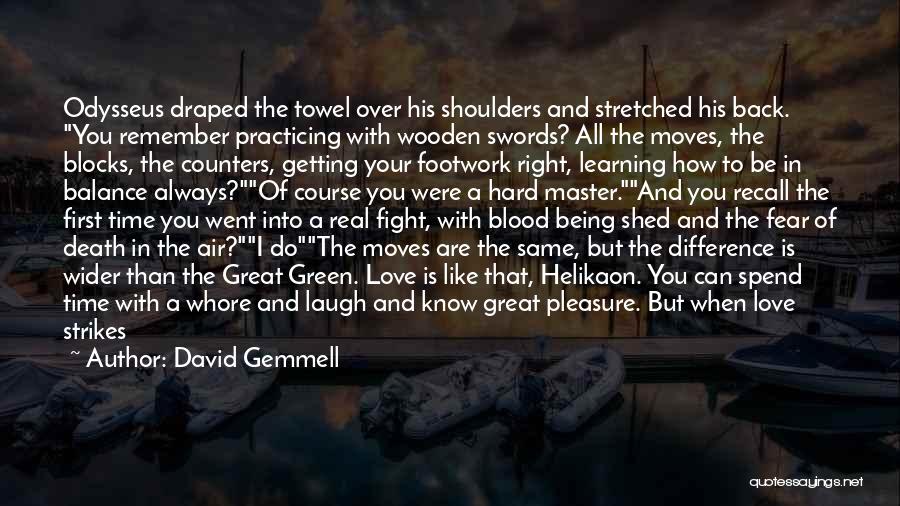 David Gemmell Quotes: Odysseus Draped The Towel Over His Shoulders And Stretched His Back. You Remember Practicing With Wooden Swords? All The Moves,