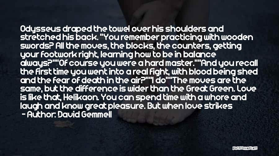 David Gemmell Quotes: Odysseus Draped The Towel Over His Shoulders And Stretched His Back. You Remember Practicing With Wooden Swords? All The Moves,