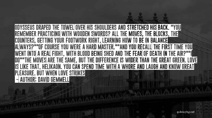 David Gemmell Quotes: Odysseus Draped The Towel Over His Shoulders And Stretched His Back. You Remember Practicing With Wooden Swords? All The Moves,