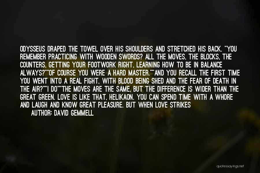 David Gemmell Quotes: Odysseus Draped The Towel Over His Shoulders And Stretched His Back. You Remember Practicing With Wooden Swords? All The Moves,