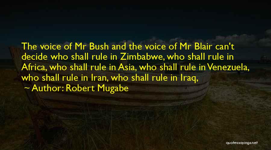 Robert Mugabe Quotes: The Voice Of Mr Bush And The Voice Of Mr Blair Can't Decide Who Shall Rule In Zimbabwe, Who Shall