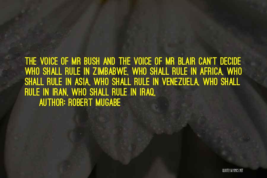 Robert Mugabe Quotes: The Voice Of Mr Bush And The Voice Of Mr Blair Can't Decide Who Shall Rule In Zimbabwe, Who Shall