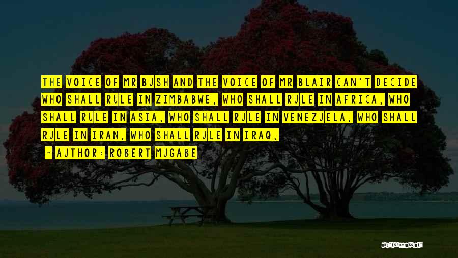 Robert Mugabe Quotes: The Voice Of Mr Bush And The Voice Of Mr Blair Can't Decide Who Shall Rule In Zimbabwe, Who Shall