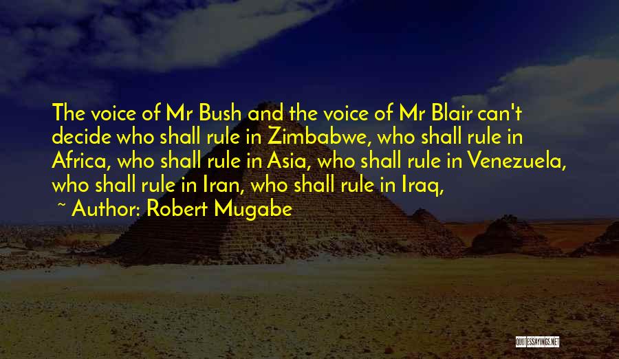 Robert Mugabe Quotes: The Voice Of Mr Bush And The Voice Of Mr Blair Can't Decide Who Shall Rule In Zimbabwe, Who Shall