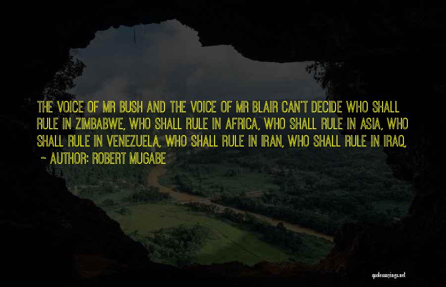 Robert Mugabe Quotes: The Voice Of Mr Bush And The Voice Of Mr Blair Can't Decide Who Shall Rule In Zimbabwe, Who Shall