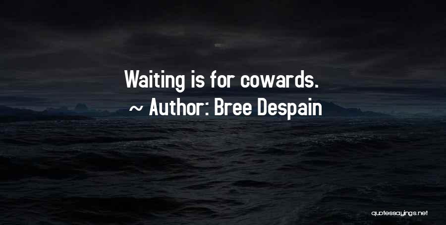 Bree Despain Quotes: Waiting Is For Cowards.