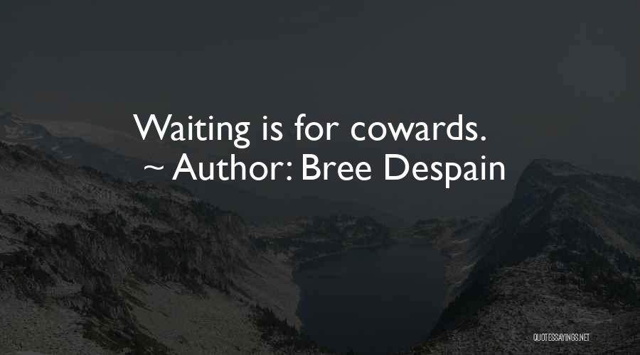 Bree Despain Quotes: Waiting Is For Cowards.