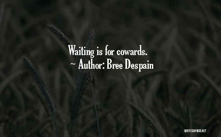 Bree Despain Quotes: Waiting Is For Cowards.