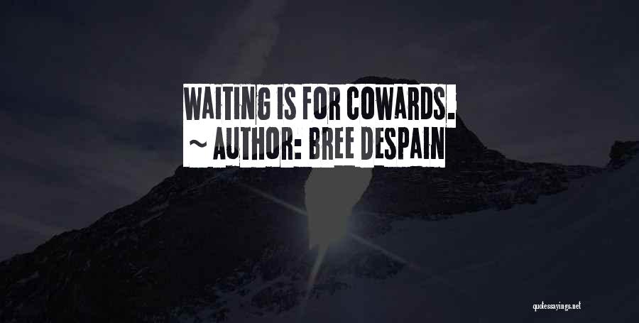 Bree Despain Quotes: Waiting Is For Cowards.