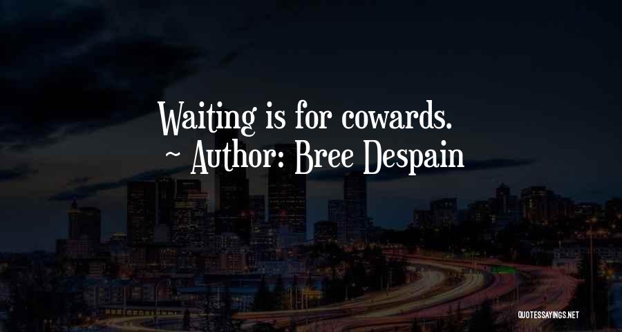 Bree Despain Quotes: Waiting Is For Cowards.
