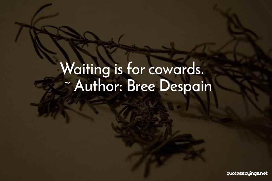 Bree Despain Quotes: Waiting Is For Cowards.