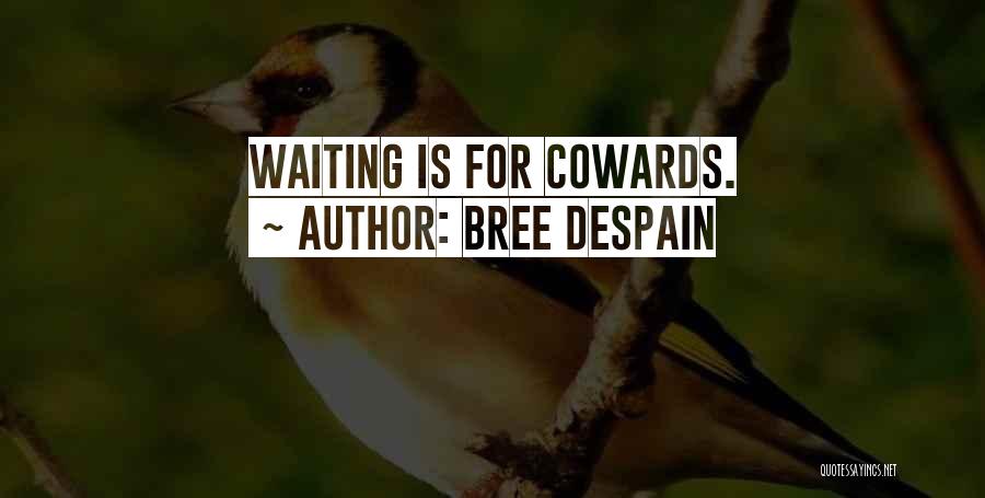 Bree Despain Quotes: Waiting Is For Cowards.