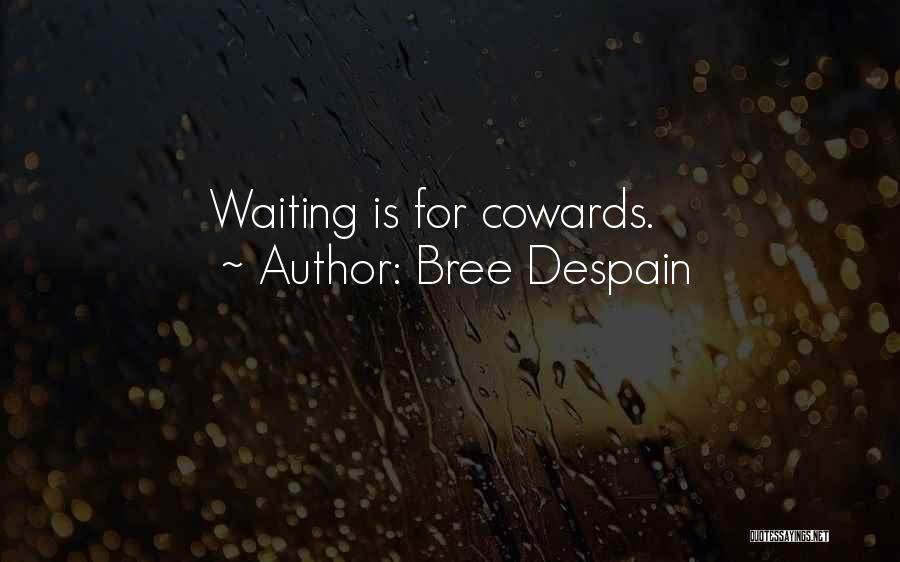 Bree Despain Quotes: Waiting Is For Cowards.