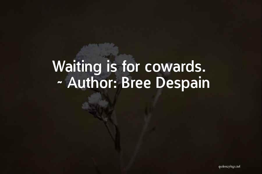 Bree Despain Quotes: Waiting Is For Cowards.