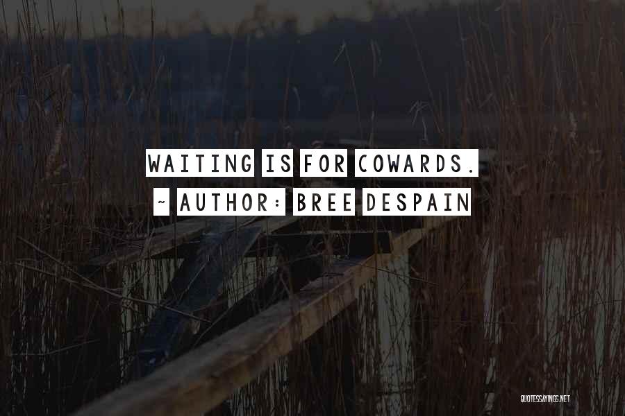 Bree Despain Quotes: Waiting Is For Cowards.
