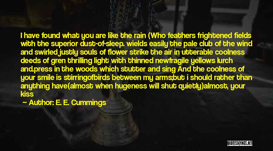 E. E. Cummings Quotes: I Have Found What You Are Like The Rain (who Feathers Frightened Fields With The Superior Dust-of-sleep. Wields Easily The