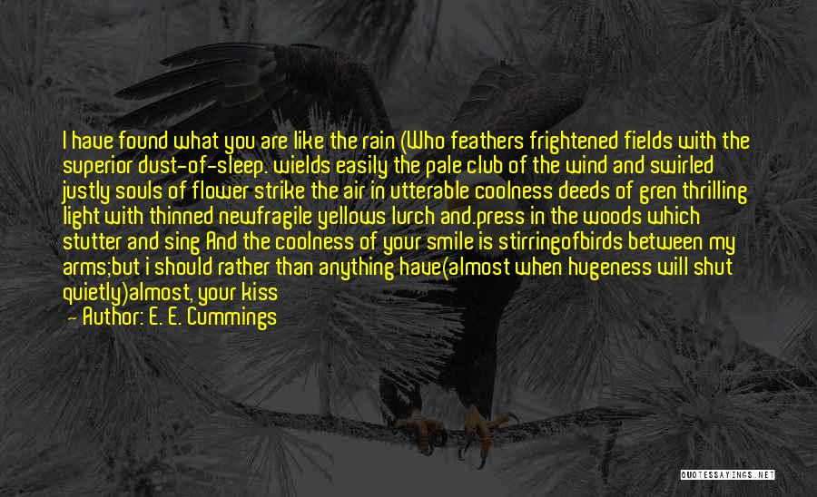 E. E. Cummings Quotes: I Have Found What You Are Like The Rain (who Feathers Frightened Fields With The Superior Dust-of-sleep. Wields Easily The