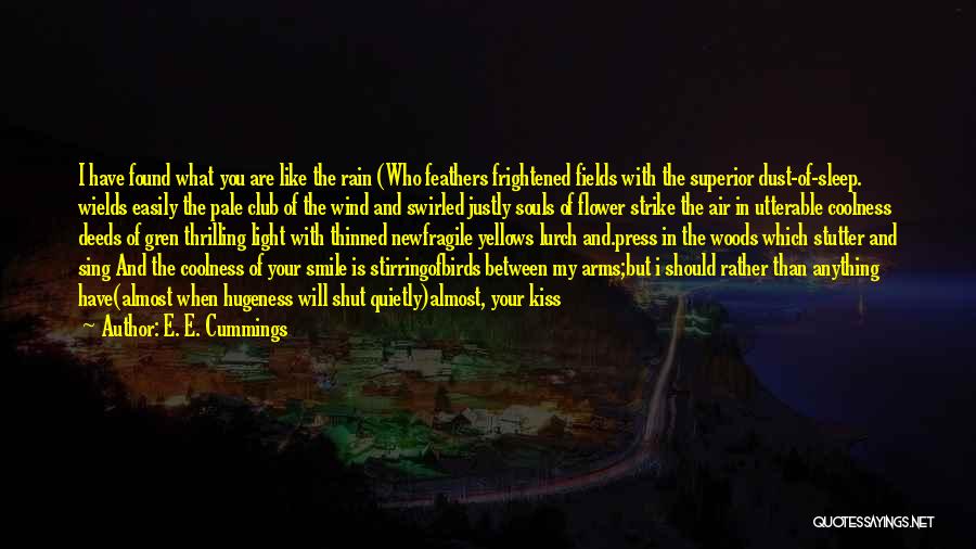 E. E. Cummings Quotes: I Have Found What You Are Like The Rain (who Feathers Frightened Fields With The Superior Dust-of-sleep. Wields Easily The