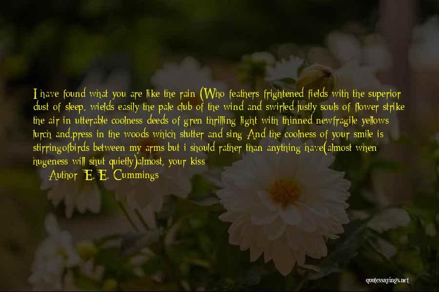 E. E. Cummings Quotes: I Have Found What You Are Like The Rain (who Feathers Frightened Fields With The Superior Dust-of-sleep. Wields Easily The