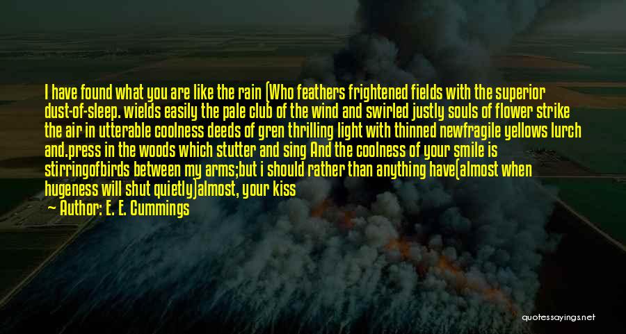 E. E. Cummings Quotes: I Have Found What You Are Like The Rain (who Feathers Frightened Fields With The Superior Dust-of-sleep. Wields Easily The
