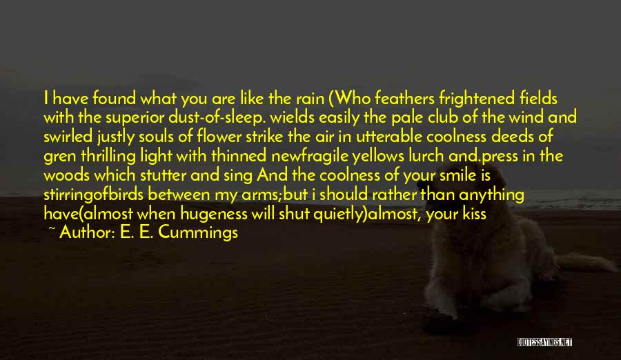 E. E. Cummings Quotes: I Have Found What You Are Like The Rain (who Feathers Frightened Fields With The Superior Dust-of-sleep. Wields Easily The