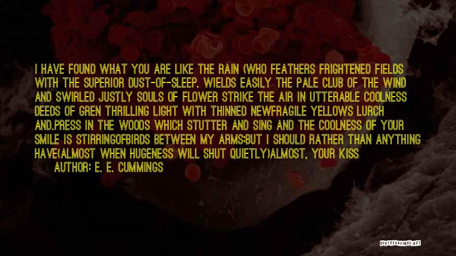 E. E. Cummings Quotes: I Have Found What You Are Like The Rain (who Feathers Frightened Fields With The Superior Dust-of-sleep. Wields Easily The