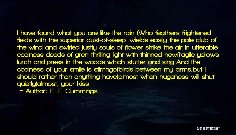 E. E. Cummings Quotes: I Have Found What You Are Like The Rain (who Feathers Frightened Fields With The Superior Dust-of-sleep. Wields Easily The