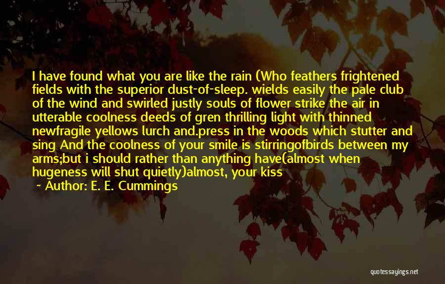 E. E. Cummings Quotes: I Have Found What You Are Like The Rain (who Feathers Frightened Fields With The Superior Dust-of-sleep. Wields Easily The