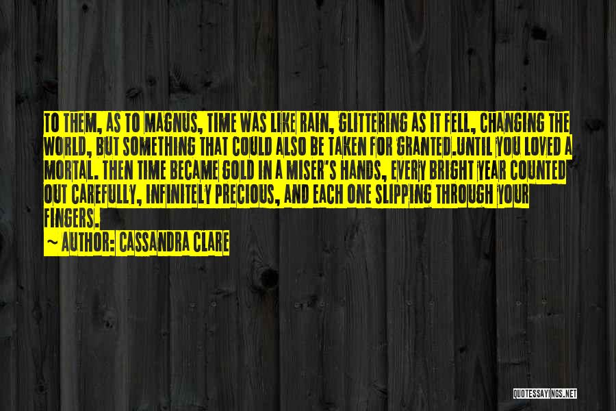 Cassandra Clare Quotes: To Them, As To Magnus, Time Was Like Rain, Glittering As It Fell, Changing The World, But Something That Could